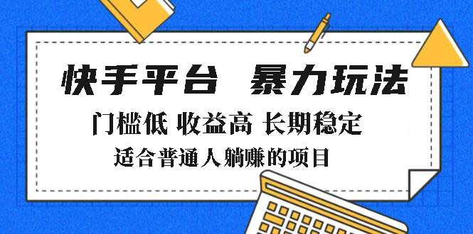 2025年暴力玩法，快手带货，门槛低，收益高，月躺赚8000+外贸跨境出海-网赚项目-副业赚钱-互联网创业-外贸跨境出海-资源整合阿婆出海