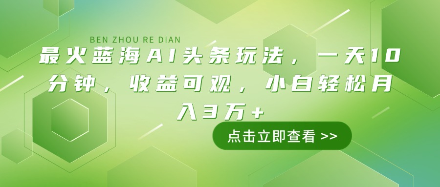 最火蓝海AI头条玩法，一天10分钟，收益可观，小白轻松月入3万+外贸跨境出海-网赚项目-副业赚钱-互联网创业-外贸跨境出海-资源整合阿婆出海