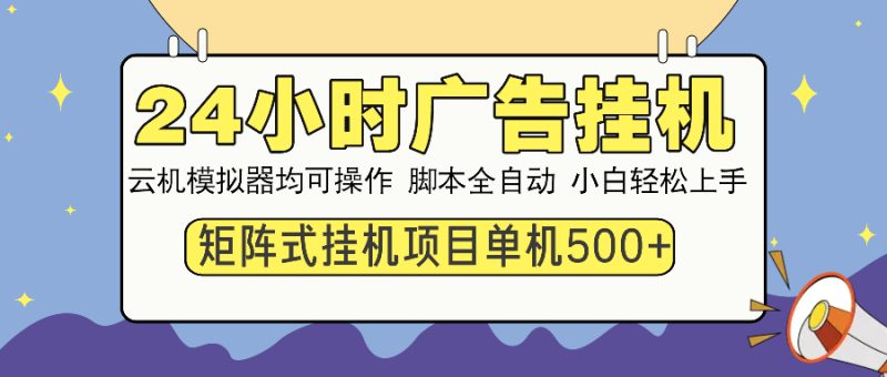 24小时广告挂机  单机收益500+ 矩阵式操作，设备越多收益越大，小白轻…外贸跨境出海-网赚项目-副业赚钱-互联网创业-外贸跨境出海-资源整合阿婆出海