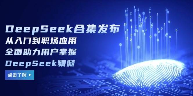 DeepSeek合集发布,从入门到职场应用,全面助力用户掌握DeepSeek精髓外贸跨境出海-网赚项目-副业赚钱-互联网创业-外贸跨境出海-资源整合阿婆出海