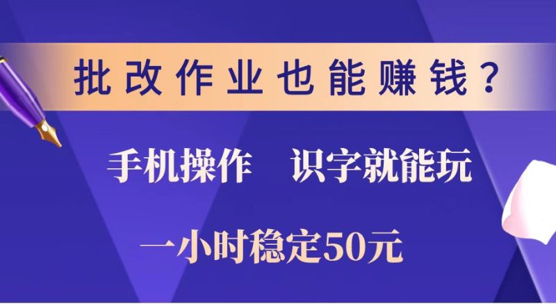 批改作业也能赚钱?0门槛手机项目,识字就能玩!一小时稳定50元!外贸跨境出海-网赚项目-副业赚钱-互联网创业-外贸跨境出海-资源整合阿婆出海
