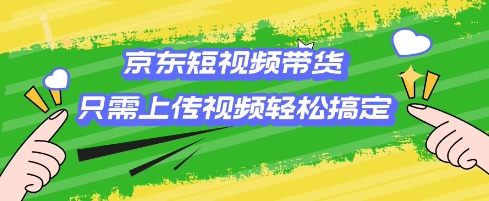 京东短视频带货,只需上传视频就搞定,小白轻松上手外贸跨境出海-网赚项目-副业赚钱-互联网创业-外贸跨境出海-资源整合阿婆出海