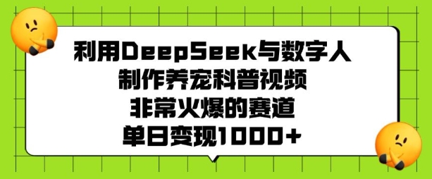 利用DeepSeek与数字人制作养宠科普视频,非常火爆的赛道,单日变现多张外贸跨境出海-网赚项目-副业赚钱-互联网创业-外贸跨境出海-资源整合阿婆出海