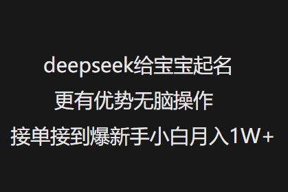 deepseek给宝宝起名更有优势无脑操作接单接到爆新手小白月入1W+外贸跨境出海-网赚项目-副业赚钱-互联网创业-外贸跨境出海-资源整合阿婆出海