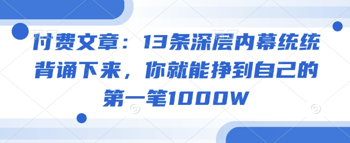 付费文章:13条深层内幕统统背诵下来,你就能挣到自己的第一笔1000W外贸跨境出海-网赚项目-副业赚钱-互联网创业-外贸跨境出海-资源整合阿婆出海