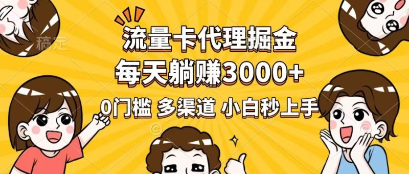 流量卡代理掘金，0门槛，每天躺赚3000+，多种推广渠道，新手小白轻松上手外贸跨境出海-网赚项目-副业赚钱-互联网创业-外贸跨境出海-资源整合阿婆出海