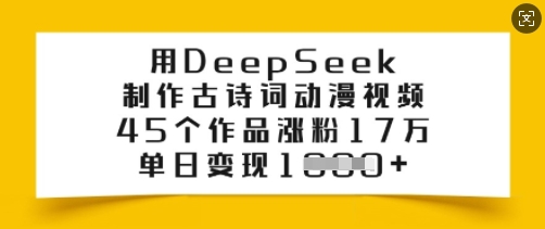 用DeepSeek制作古诗词动漫视频,45个作品涨粉17万,单日变现多张外贸跨境出海-网赚项目-副业赚钱-互联网创业-外贸跨境出海-资源整合阿婆出海
