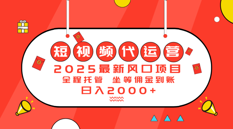2025最新风口项目：短视频代运营日入2000＋外贸跨境出海-网赚项目-副业赚钱-互联网创业-外贸跨境出海-资源整合阿婆出海