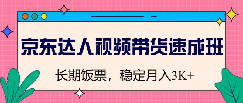 京东达人视频带货速成班,长期饭票,稳定月入3K外贸跨境出海-网赚项目-副业赚钱-互联网创业-外贸跨境出海-资源整合阿婆出海