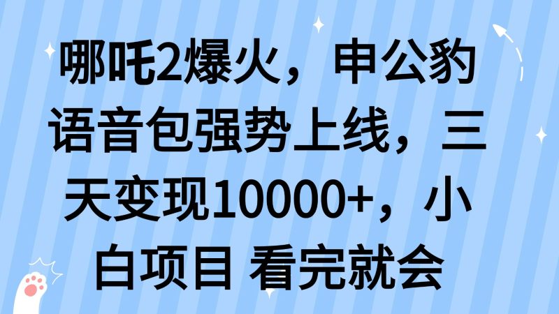 哪吒2爆火，利用这波热度，申公豹语音包强势上线，三天变现10…外贸跨境出海-网赚项目-副业赚钱-互联网创业-外贸跨境出海-资源整合阿婆出海