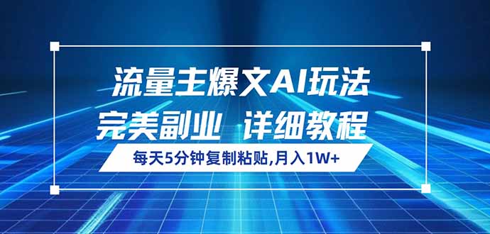 流量主爆文AI玩法，每天5分钟复制粘贴，完美副业，月入1W+外贸跨境出海-网赚项目-副业赚钱-互联网创业-外贸跨境出海-资源整合阿婆出海
