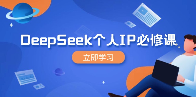 DeepSeek个人IP必修课,打造IP、裂变粉丝,轻松放大营销能翻百倍外贸跨境出海-网赚项目-副业赚钱-互联网创业-外贸跨境出海-资源整合阿婆出海