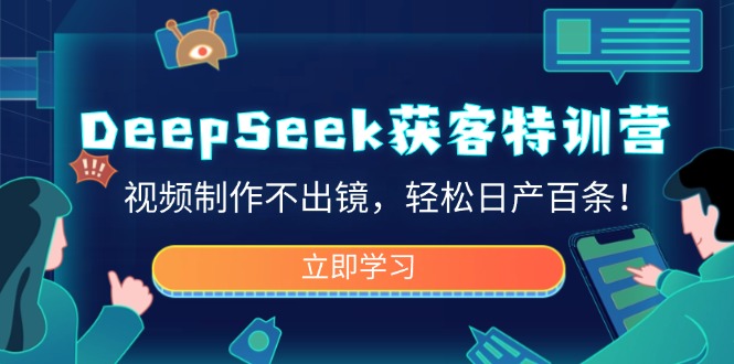 DeepSeek获客特训营，视频制作不出镜，轻松日产百条！外贸跨境出海-网赚项目-副业赚钱-互联网创业-外贸跨境出海-资源整合阿婆出海