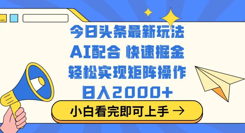 今日头条最新玩法，思路简单，复制粘贴，轻松实现矩阵日入2000+外贸跨境出海-网赚项目-副业赚钱-互联网创业-外贸跨境出海-资源整合阿婆出海
