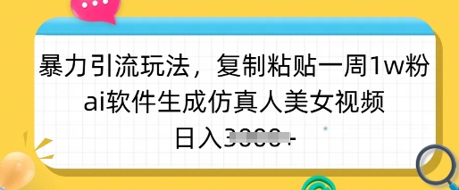 暴力引流玩法,复制粘贴一周1w粉,ai软件生成仿真人美女视频,日入多张外贸跨境出海-网赚项目-副业赚钱-互联网创业-外贸跨境出海-资源整合阿婆出海