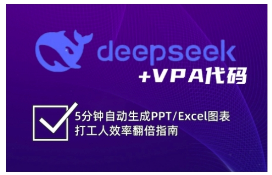 deepseek+VPA代码，5分钟自动生成PPT/Excel图表打工人效率翻倍指南外贸跨境出海-网赚项目-副业赚钱-互联网创业-外贸跨境出海-资源整合阿婆出海