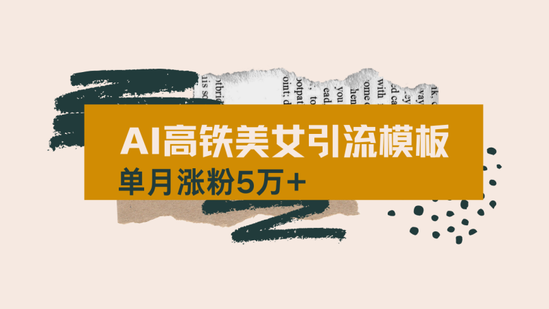 用AI制作短视频高铁美女热门玩法,单月涨粉5万+,拆解全套操作流程,新…外贸跨境出海-网赚项目-副业赚钱-互联网创业-外贸跨境出海-资源整合阿婆出海