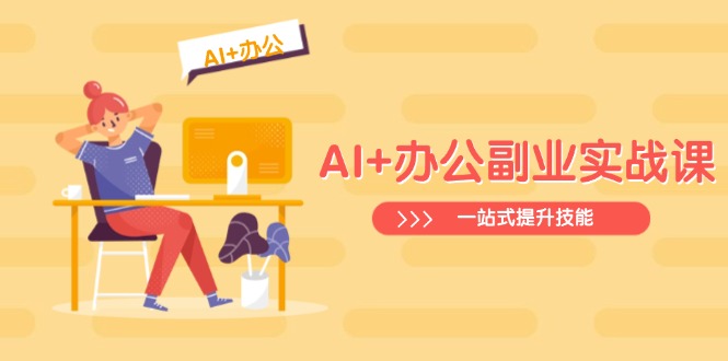 AI+办公副业实战课:从Excel到PPT,从行业分析到视频制作,一站式提升技能外贸跨境出海-网赚项目-副业赚钱-互联网创业-外贸跨境出海-资源整合阿婆出海