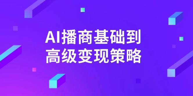 AI播商基础到高级变现策略。通过详细拆解和讲解,实现商业变现。外贸跨境出海-网赚项目-副业赚钱-互联网创业-外贸跨境出海-资源整合阿婆出海